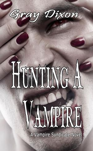 Cover of the book Hunting A Vampire: A Vampire Syndicate Novel, Book One by Gray Dixon