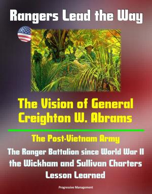 bigCover of the book Rangers Lead the Way: The Vision of General Creighton W. Abrams - The Post-Vietnam Army, The Ranger Battalion since World War II, the Wickham and Sullivan Charters, Lesson Learned by 