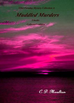 Cover of the book Clint Faraday Mysteries collection A Muddled Murders Collector's Edition by CD Moulton