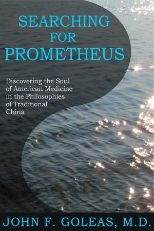 Cover of the book Searching For Prometheus: Discovering the Soul of American Medicine in the Philosophies of Traditional China by Léon Pamphile LeMay