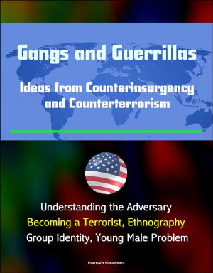 Cover of the book Gangs and Guerrillas: Ideas from Counterinsurgency and Counterterrorism - Understanding the Adversary, Becoming a Terrorist, Ethnography, Group Identity, Young Male Problem by Progressive Management