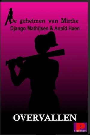 Cover of the book De geheimen van Mirthe, 2: Overvallen by Anaïd Haen, Django Mathijsen
