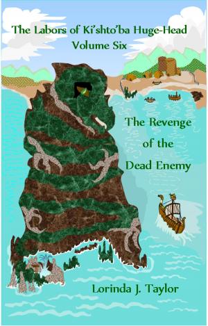 Cover of the book The Labors of Ki'shto'ba Huge-Head: Volume Six: The Revenge of the Dead Enemy by Steven Smith