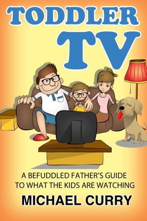 Cover of the book Toddler TV: a Befuddled Father's Guide to What the Kids are Watching by Jack Macaulay