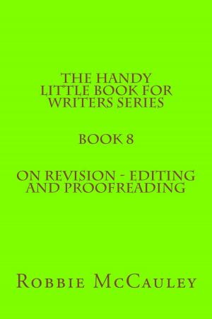 bigCover of the book The Handy Little Book for Writers Series. Book 8. On Revision: Editing and Proofreading by 