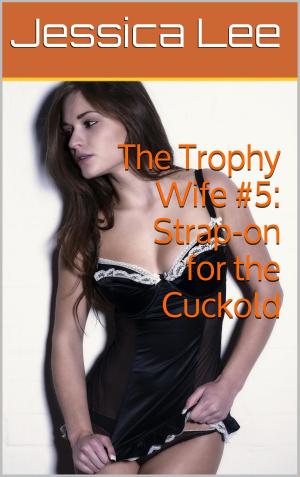 Cover of the book The Trophy Wife #5: Strap-on for the Cuckold by Aaron Sans