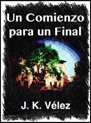 Cover of the book Un comienzo para un final by J. K. Vélez, Berto Pedrosa