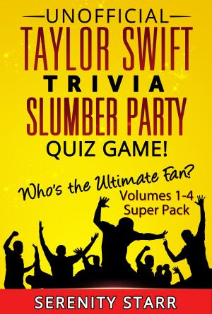Cover of the book Unofficial Taylor Swift Trivia Slumber Party Quiz Game Super Pack Volumes 1-4 by Serenity Starr