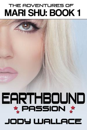 Cover of the book Earthbound Passion: The Adventures of Mari Shu, Vol 1 by Jody Wallace