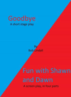 Cover of "Goodbye" And "Fun With Shawn And Dawn" A Stageplay And A Screenplay