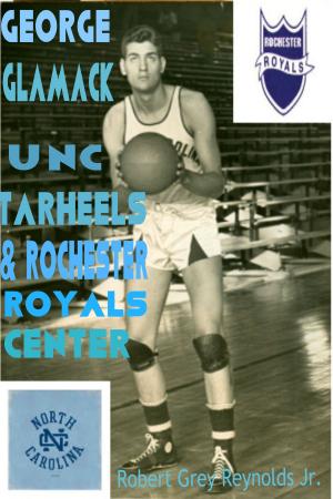 Cover of the book George Glamack UNC Tar Heels and Rochester Royals Center by Robert Grey Reynolds Jr