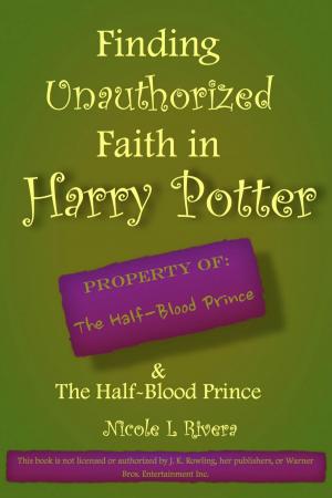 Cover of the book Finding Unauthorized Faith in Harry Potter & The Half Blood Prince by Gary  W. Burns