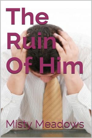 Cover of the book The Ruin Of Him (Femdom, Blackmail) by Misty Meadows