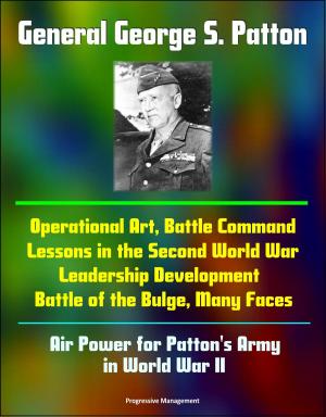 Cover of the book General George S. Patton: Operational Art, Battle Command Lessons in the Second World War, Leadership Development, Battle of the Bulge, Many Faces, Air Power for Patton's Army in World War II by E. R.  Hooten