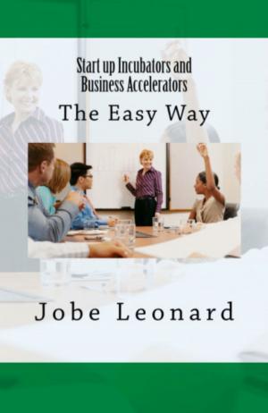 Cover of the book Startup Incubators and Business Accelerators: The Easy Way to Create a Startup Incubation and Business Acceleration Center by Steve Sample