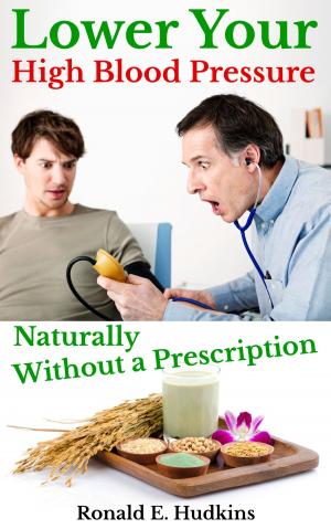 Cover of the book Lower Your High Blood Pressure Naturally, Without a Prescription by Ronald E. Hudkins