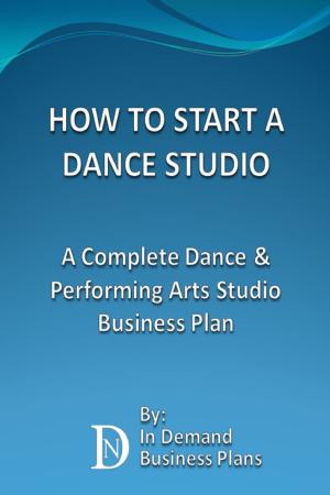 Cover of the book How To Start A Dance Studio: A Complete Dance & Performing Arts Studio Business Plan by David Kadavy