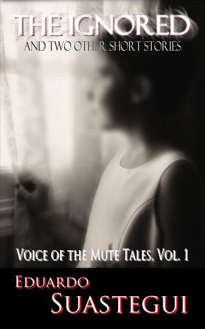 Book cover of The Ignored and two other short stories, Voice of the Mute Tales, Volume 1