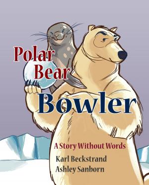 Cover of the book Polar Bear Bowler: A Story Without Words by Karl Beckstrand, John Collado