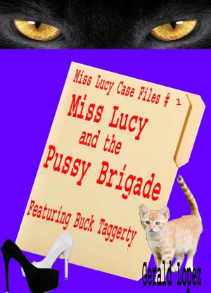 Cover of the book The Miss Lucy Case Files #1: Miss Lucy and the Pussy Brigade by Gerald Lopez