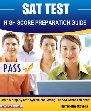 Cover of the book SAT High Score Preparation Guide: Learn A Step By Step System For Getting The SAT Score You Need! by Steven Niles