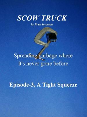 Cover of the book Scow Truck Episode-3, A Tight Squeeze by Matt Sorensen