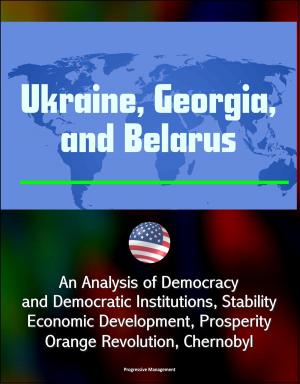 Cover of Ukraine, Georgia, and Belarus: An Analysis of Democracy and Democratic Institutions, Stability, Economic Development, Prosperity, Orange Revolution, Chernobyl