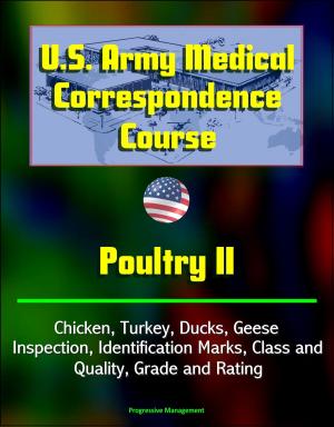 Cover of the book U.S. Army Medical Correspondence Course: Poultry II, Chicken, Turkey, Ducks, Geese, Inspection, Identification Marks, Class and Quality, Grade and Rating by Progressive Management