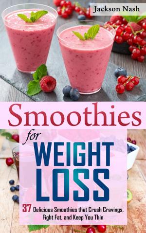 Cover of Smoothies for Weight Loss: 37 Delicious Smoothies That Crush Cravings, Fight Fat, And Keep You Thin