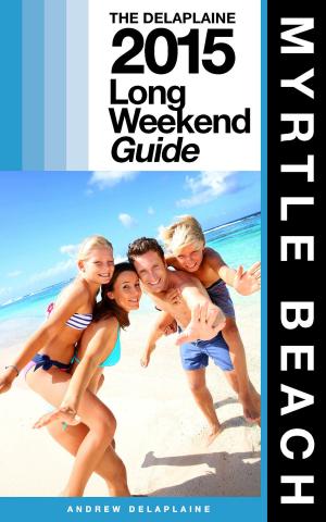 Cover of Myrtle Beach: The Delaplaine 2015 Long Weekend Guide