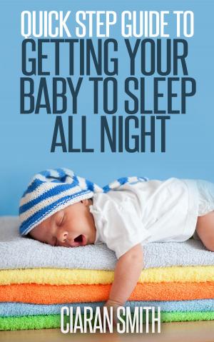 Cover of the book Quick Step Guide to getting your Baby to Sleep by Mark Lauderdale