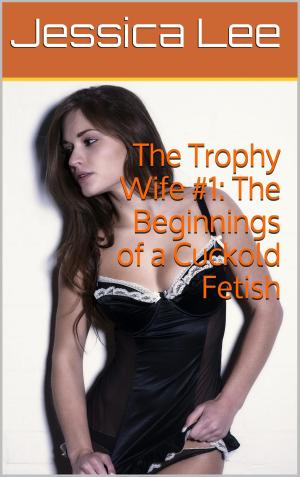 bigCover of the book The Trophy Wife #1: The Beginnings of a Cuckold Fetish by 