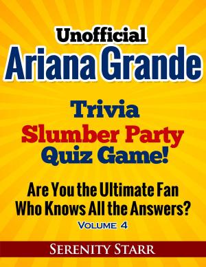 Cover of the book Unofficial Ariana Grande Trivia Slumber Party Quiz Game Volume 4 by Serenity Starr