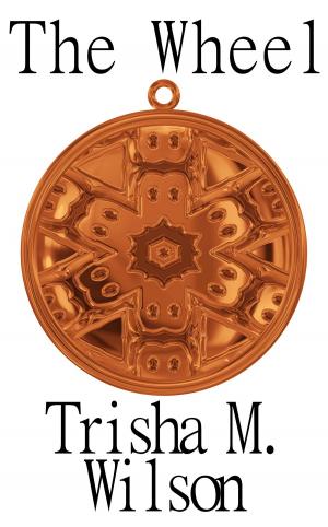 Cover of the book The Wheel by Trisha M. Wilson