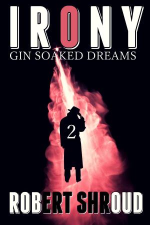 Cover of the book Irony 2: Gin Soaked Dreams by Kathleen Lopez