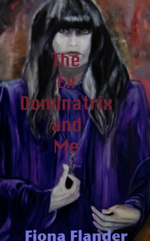 Cover of the book The Ex Dominatrix and Me by Fiona Flander