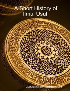 Cover of the book A Short History of Ilmul Usul by Dr S.P. Bhagat