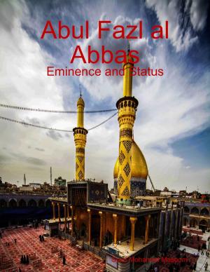 Cover of the book Abul Fazl al Abbas: Eminence and Status by Jamila Tiaira