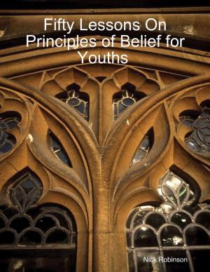 Cover of the book Fifty Lessons On Principles of Belief for Youths by Christopher Francis