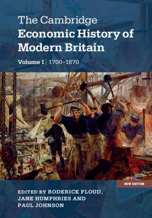 Cover of the book The Cambridge Economic History of Modern Britain: Volume 1, Industrialisation, 1700–1870 by Lisa Sowle Cahill