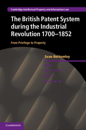 Cover of the book The British Patent System during the Industrial Revolution 1700–1852 by Matthew Bell