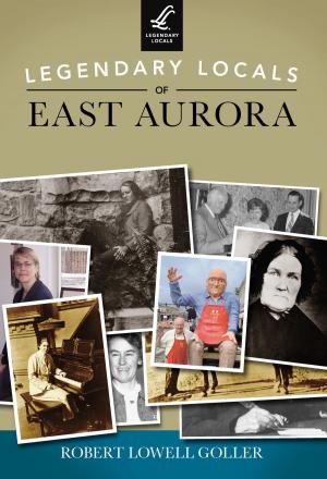 Cover of the book Legendary Locals of East Aurora by Jim Miles
