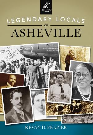 Cover of the book Legendary Locals of Asheville by Leslie Basalla, Peter Chakerian