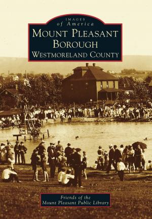 Cover of the book Mount Pleasant Borough, Westmoreland County by Allen J. Singer