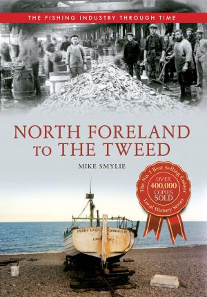Cover of the book North Foreland to The Tweed The Fishing Industry Through Time by John Wade
