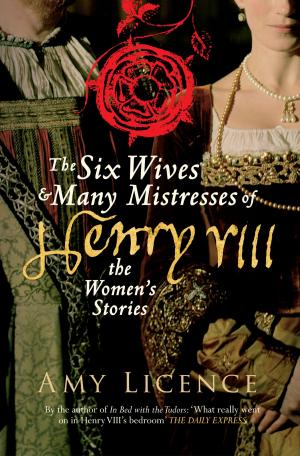 Cover of the book The Six Wives & Many Mistresses of Henry VIII by Dominic Pearce