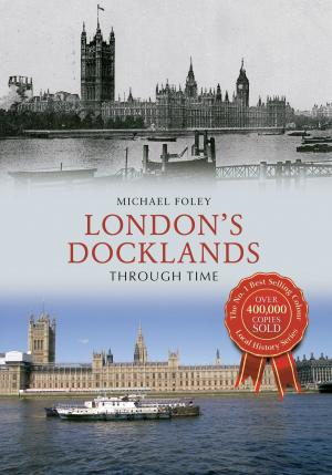 Cover of the book London's Docklands Through Time by Gillian Polack, BA, MA, PhD, Dr. Katrin Kania, BA, PhD