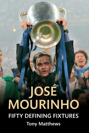 Cover of the book Jose Mourinho Fifty Defining Fixtures by Professor David Loades