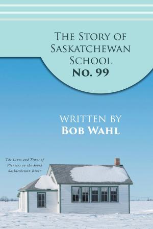 Cover of the book The Story of Saskatchewan School No. 99 by Heike Mertins