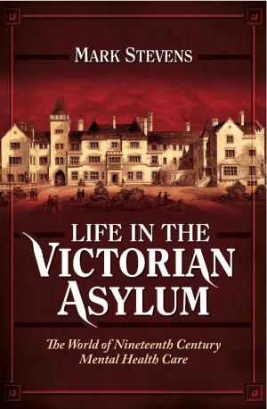 Cover of the book Life in the Victorian Asylum by Ian  Baxter